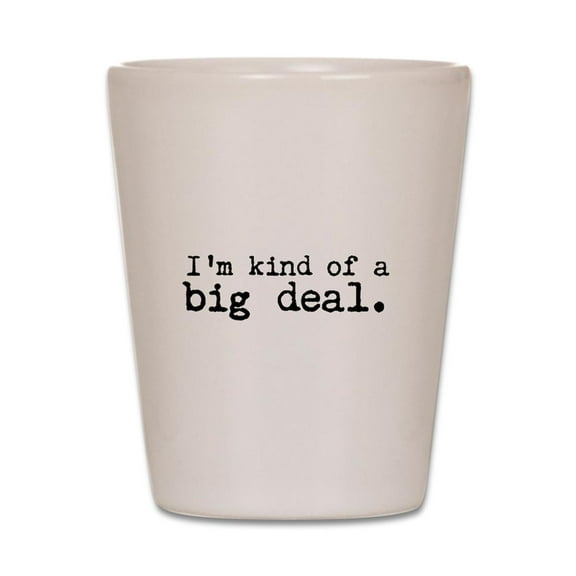 CafePress - Im Kind Of A Big Deal. - White Shot Glass, Unique and Funny Shot Glass