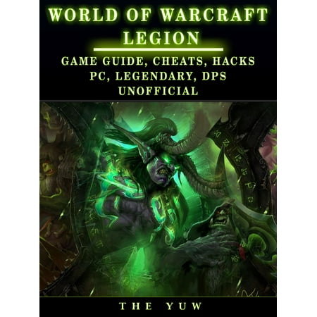 World of Warcraft Legion: Game Guide, Cheats, Hacks, Pc, Legendary, Dps Unofficial -