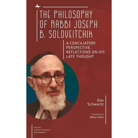 Emunot: Jewish Philosophy and Kabbalah The Philosophy of Rabbi Joseph B. Soloveitchik: A Conciliatory Perspective. Reflections on His Late Thought, (Hardcover)