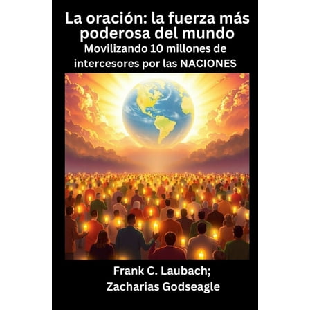 La oración - la fuerza más poderosa del mundo - Movilizando 10 millones de intercesores por las NACIONES, (Paperback)