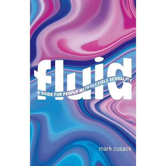 Fluid: A Guide for People with Flexible Sexuality, (Paperback)