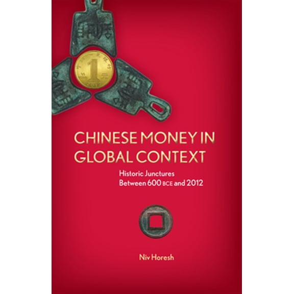 Pre-Owned Chinese Money in Global Context : Historic Junctures Between 600 BCE and 2012 (Hardcover)