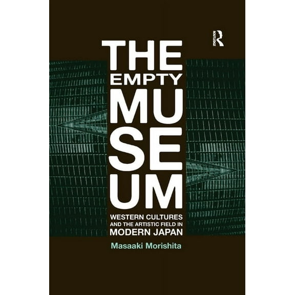 The Empty Museum: Western Cultures and the Artistic Field in Modern Japan, (Paperback)