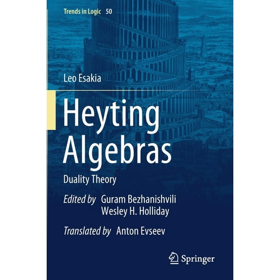 Trends in Logic Heyting Algebras: Duality Theory, Book 50, (Paperback)