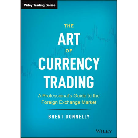 The Art of Currency Trading : A Professional's Guide to the Foreign Exchange