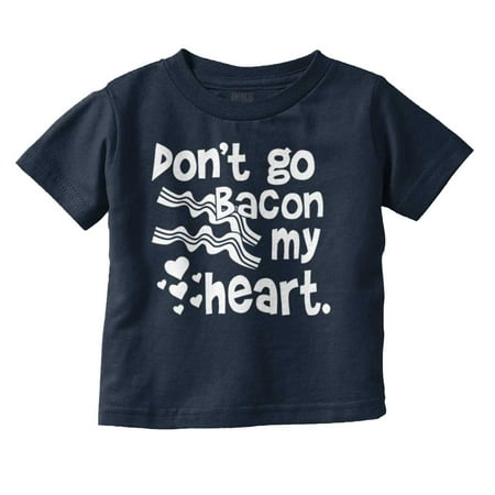 

Don t Go Bacon My Heart Cute Pun Toddler Boy Girl T Shirt Infant Toddler Brisco Brands 6M