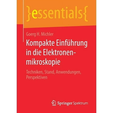 Essentials: Kompakte Einführung in Die Elektronenmikroskopie: Techniken, Stand, Anwendungen, Perspektiven (Paperback)