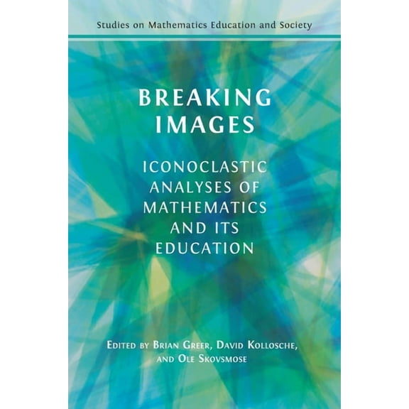 Studies on Mathematics Education and Soc Breaking Images: Iconoclastic Analyses of Mathematics and its Education, Book 2, (Paperback)