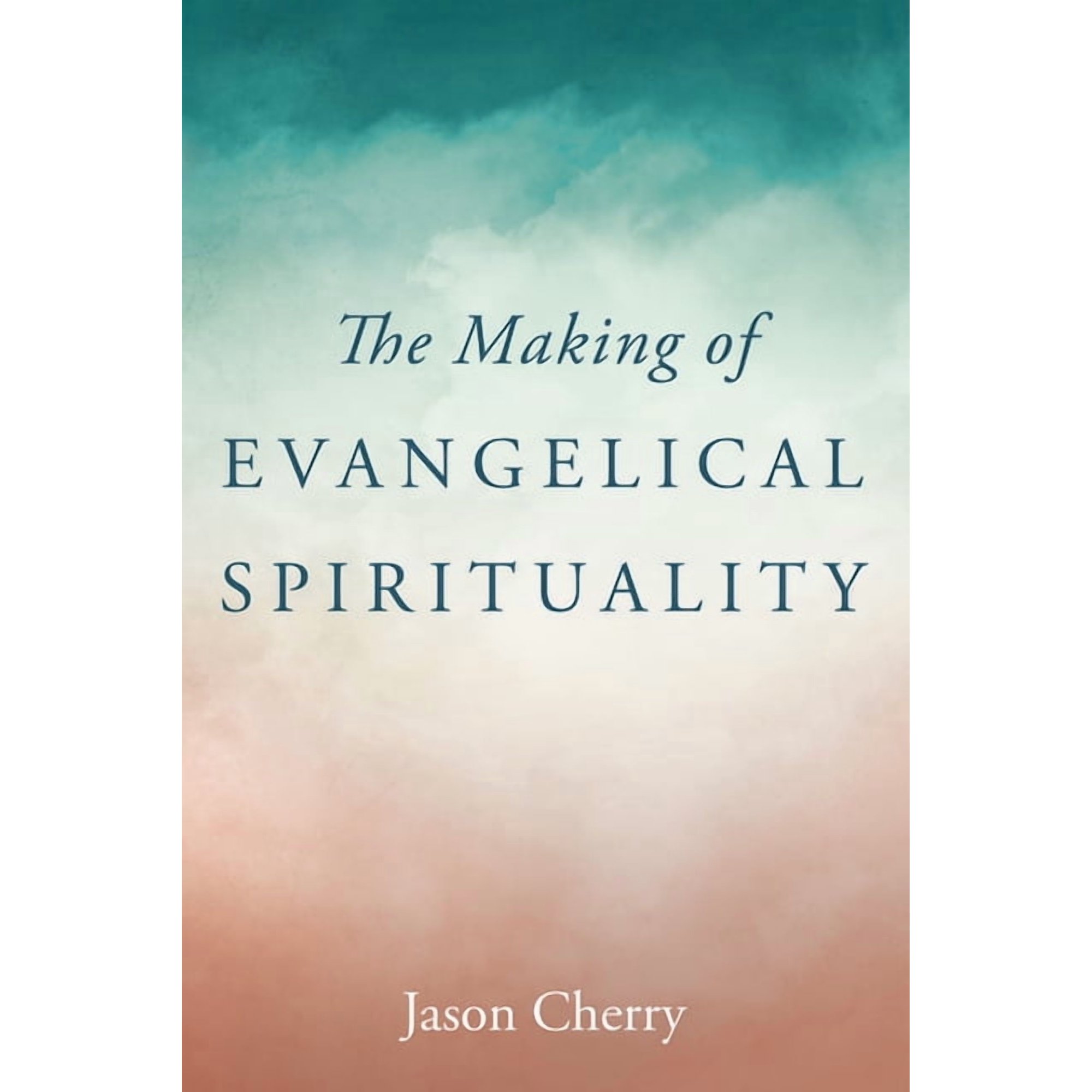 The Making of Evangelical Spirituality (Hardcover)