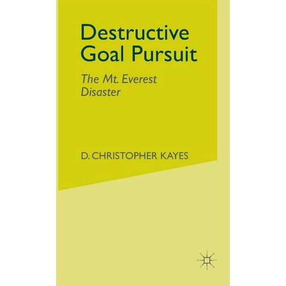 Destructive Goal Pursuit: The Mt. Everest Disaster, (Hardcover)