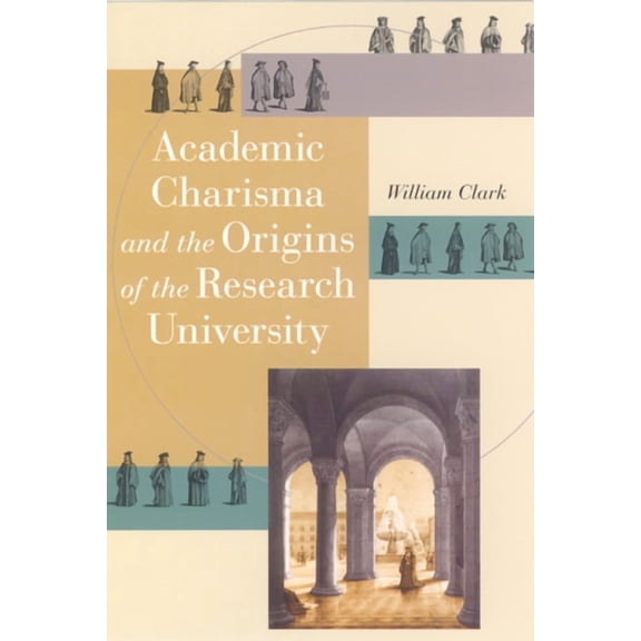 Academic Charisma and the Origins of the Research University (Paperback)