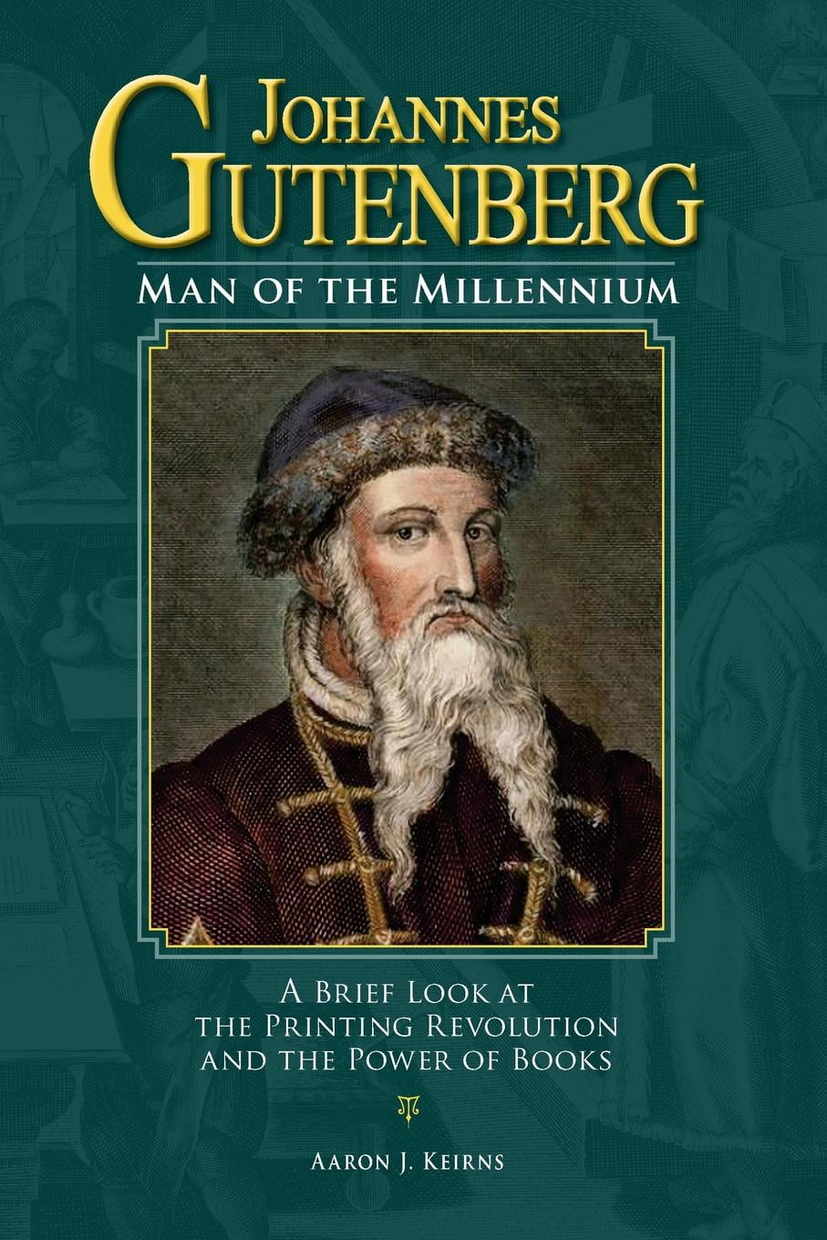 Johannes Gutenberg Man of the Millennium A Brief Look at the