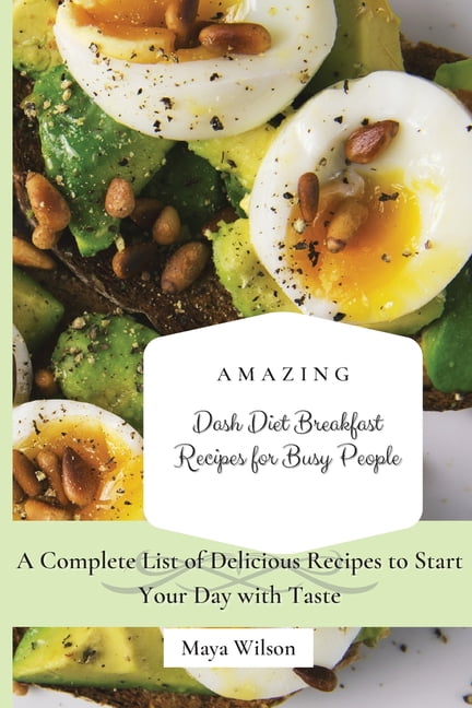 Amazing Dash Diet Breakfast Recipes For Busy People A Complete List Of Delicious Recipes To Start Your Day With Taste Paperback Walmart Com Walmart Com