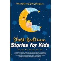 Short Bedtime Stories for Kids: A Collection of Meditation Tales to Help Children Falling Asleep Fast. Develop the Fantasy and Positive Thought of Toddlers and Help Them Calm Their Anxiety through Min