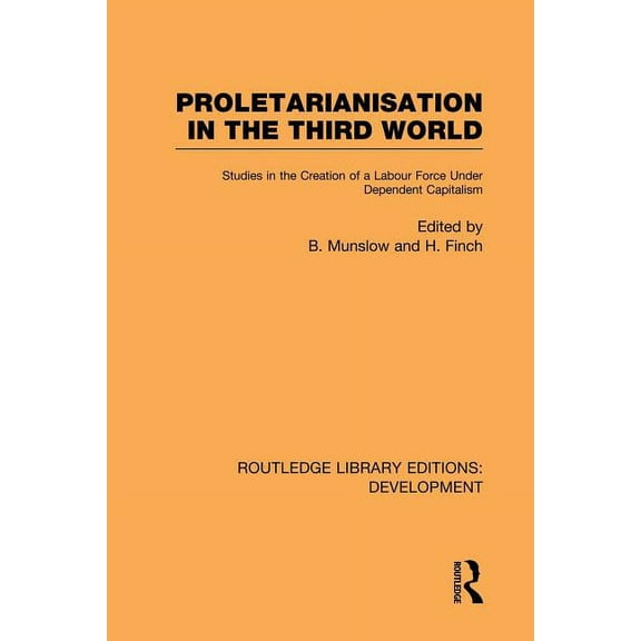 Routledge Library Editions: Development Proletarianisation in the Third World: Studies in the Creation of a Labour Force Under Dependent Capitalism, (Paperback)