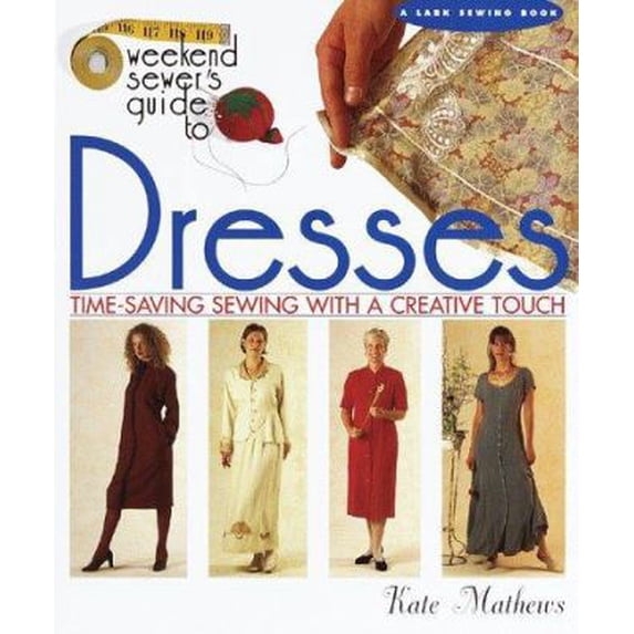 Pre-Owned Weekend Sewer: The Weekend Sewer's Guide to Dresses : Time-Saving Sewing with a Creative Touch (Hardcover)