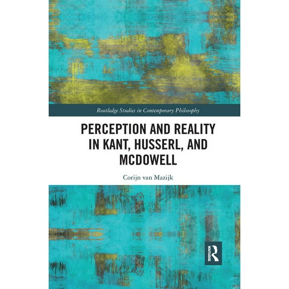 Routledge Studies in Contemporary Philos Perception and Reality in Kant, Husserl, and McDowell, (Paperback)