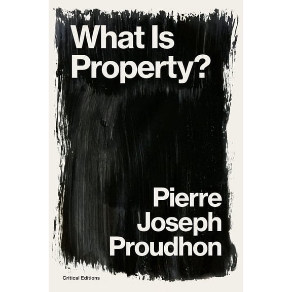 Critical Editions What is Property?: Property is Theft!, (Paperback)
