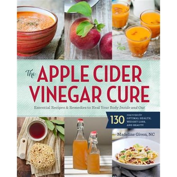 Pre-Owned The Apple Cider Vinegar Cure: Essential Recipes & Remedies to Heal Your Body Inside and Out (Paperback) 1942411278 9781942411277
