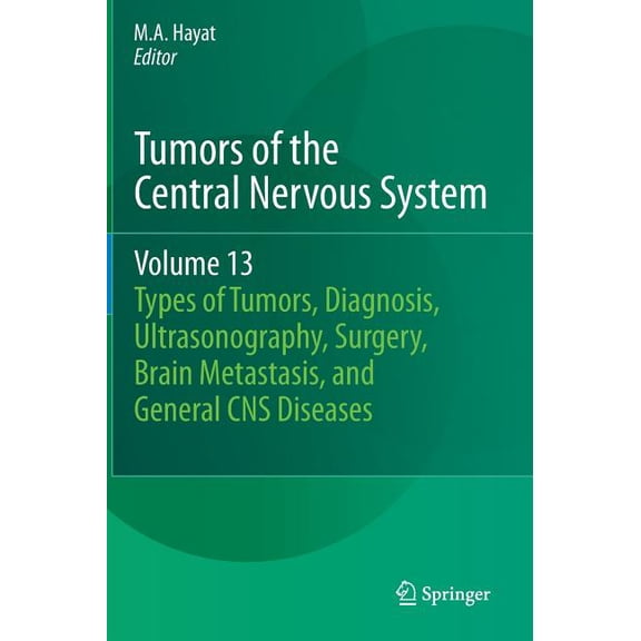 Tumors of the Central Nervous System Tumors of the Central Nervous System, Volume 13: Types of Tumors, Diagnosis, Ultrasonography, Surgery, Brain Metastasis,, Book 13, (Hardcover)
