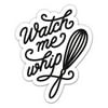 Watch Me Whip Cute - 3" Vinyl Sticker - For Car Laptop I-Pad Phone Helmet Hard Hat - Waterproof Decal