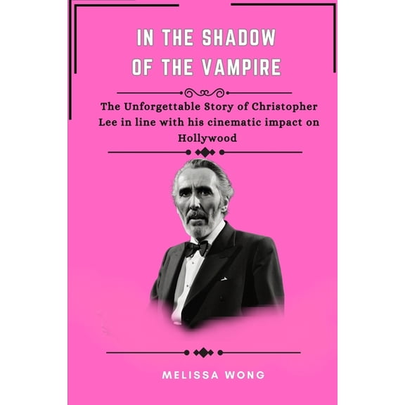 In the Shadow of the Vampire: The unforgettable story of Christopher Lee in line with his cinematic impact on Hollywood, (Paperback)