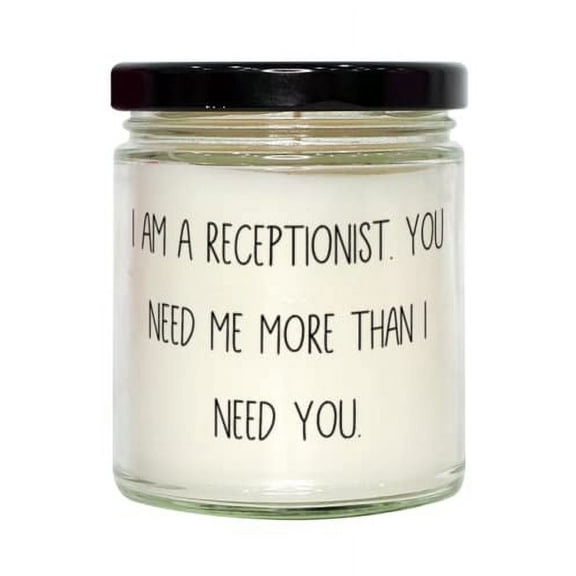 Reusable Receptionist Gifts, I am a Receptionist. You Need Me More Than I Need You, Love Holiday Candle Gifts For Colleagues