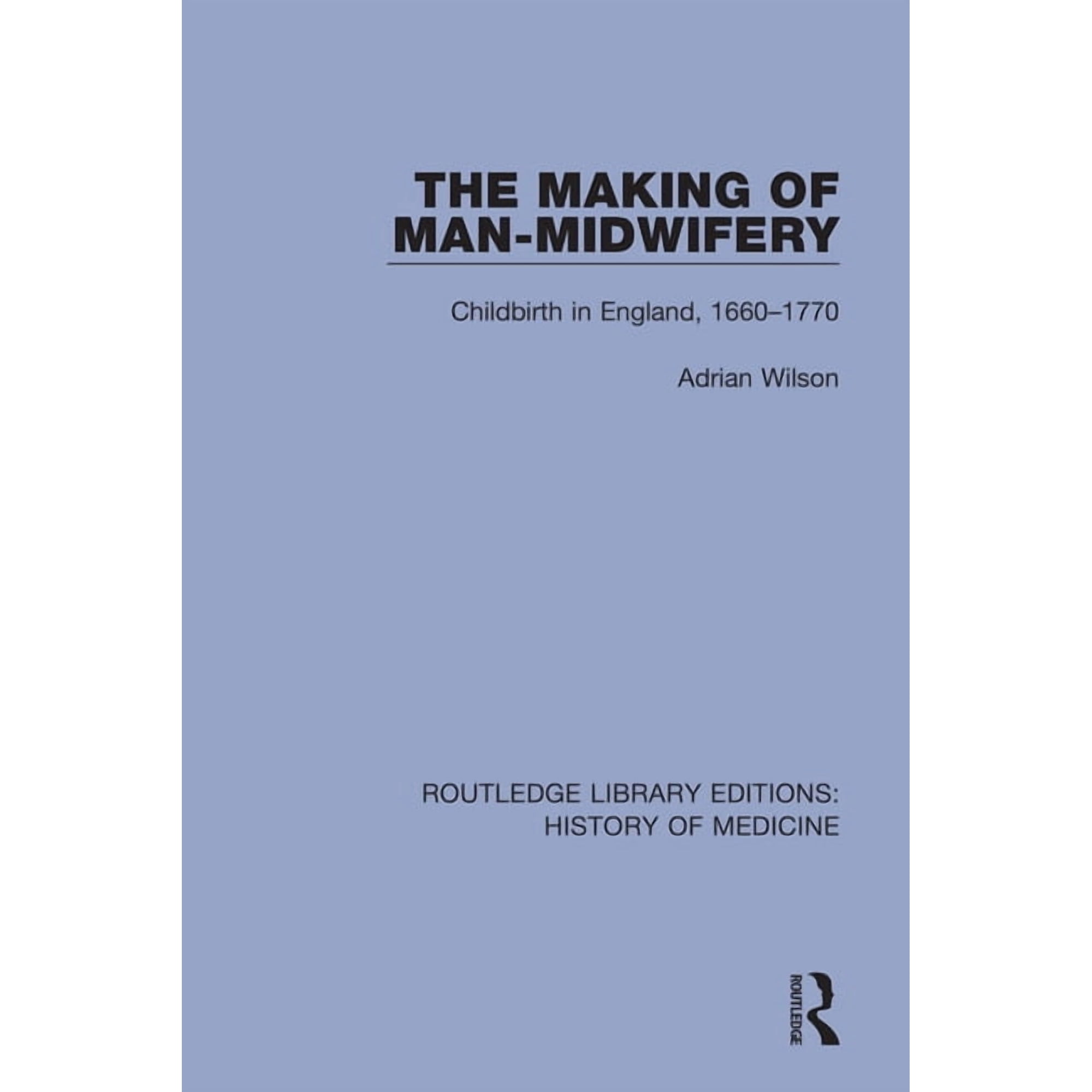 Routledge Library Editions: History of M The Making of Man-Midwifery: Childbirth in England, 1660-1770, (Paperback)