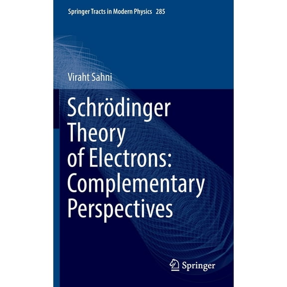 Springer Tracts in Modern Physics Schrödinger Theory of Electrons: Complementary Perspectives, Book 285, (Hardcover)