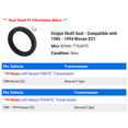 thumbnail image 2 of Output Shaft Seal - Compatible with 1986 - 1994 Nissan D21 1987 1988 1989 1990 1991 1992 1993, 2 of 2