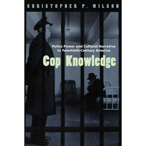 Cop Knowledge : Police Power and Cultural Narrative in Twentieth-Century America (Paperback)