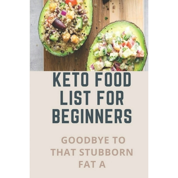 Keto Food List For Beginners: Goodbye To That Stubborn Fat A: Quickstart Keto Diet Guidebook (Paperback)