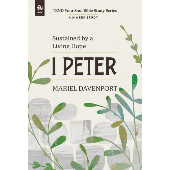 Tend Your Soul Bible Study 1 Peter: Sustained by a Living Hope, a 5-Week Study, (Paperback)