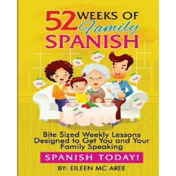 52 Weeks of Family Spanish: Bite Sized Weekly Lessons to Get You and Children Speaking Spanish Together!