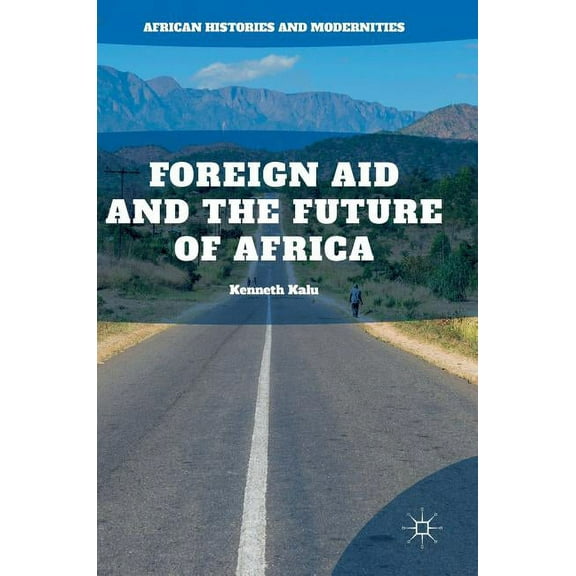 African Histories and Modernities Foreign Aid and the Future of Africa, (Hardcover)