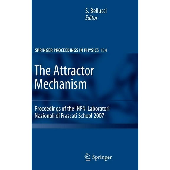 Springer Proceedings in Physics The Attractor Mechanism: Proceedings of the Infn-Laboratori Nazionali Di Frascati School 2007, Book 134, (Hardcover)