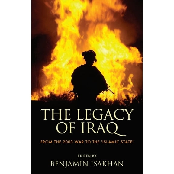 The Legacy of Iraq: From the 2003 War to the 'Islamic State', (Paperback)