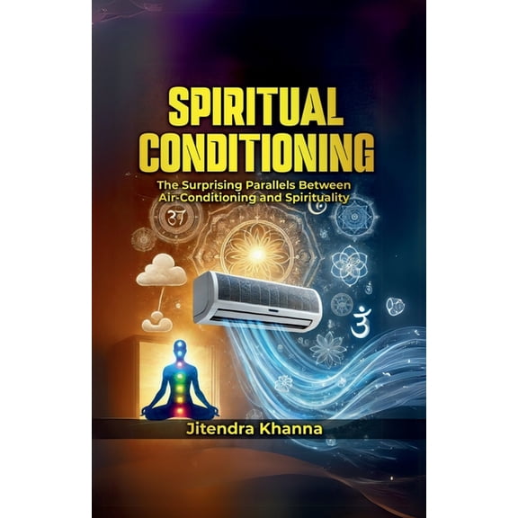 Spiritual Conditioning: The Surprising Parallels Between Air-Conditioning and Spirituality, (Paperback)