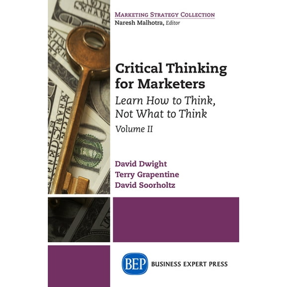 Critical Thinking for Marketers, Volume II: Learn How to Think, Not What to Think, (Paperback)