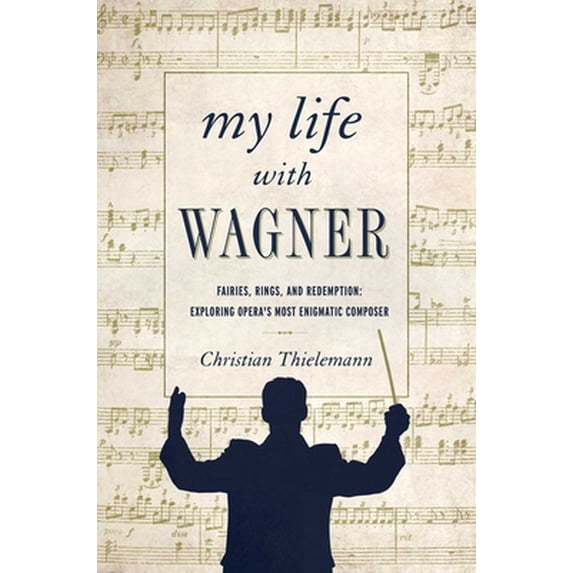 Pre-Owned My Life with Wagner: Fairies, Rings, and Redemption: Exploring Opera's Most Enigmatic Composer (Hardcover) 168177125X 9781681771250