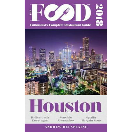HOUSTON - 2018 - The Food Enthusiast's Complete Restaurant Guide -
