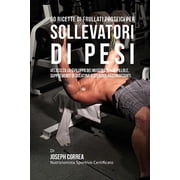 60 Ricette Di Frullati Proteici Per Sollevatori Di Pesi: Velocizza Lo Sviluppo Dei Muscoli Senza Pillole, Supplementi Di Creatina O Steroidi Anabolizzanti (Paperback)