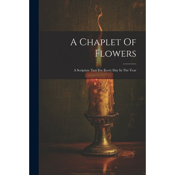 A Chaplet Of Flowers: A Scripture Text For Every Day In The Year