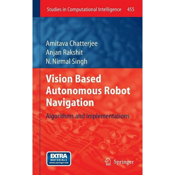 Studies in Computational Intelligence Vision Based Autonomous Robot Navigation: Algorithms and Implementations, Book 455, (Hardcover)