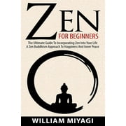 Zen: The Ultimate Guide to Incorporating Zen into Your Life - A Zen Buddhism Approach to Happiness and Inner Peace (Paperback)