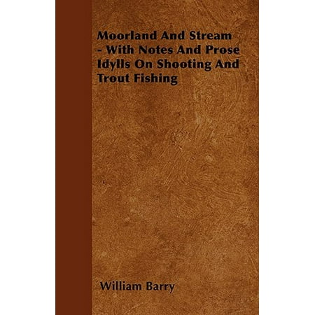 Moorland and Stream - With Notes and Prose Idylls on Shooting and Trout