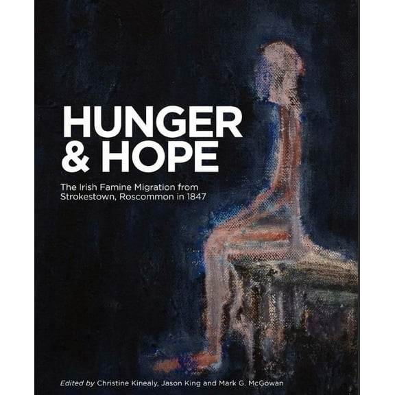 Hunger and Hope: The Irish Famine Migration from Strokestown, Roscommon in 1847, (Paperback)