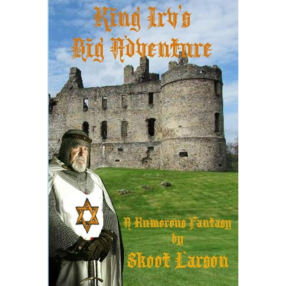 King Irb King Irv's Big Adventure: A Humorous Fantasy, Book 1, (Paperback)