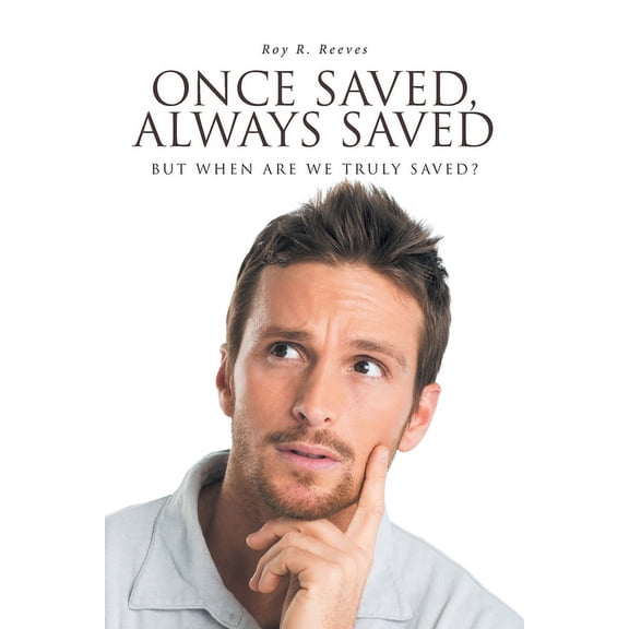 Once Saved, Always Saved: But When Are We Truly Saved?, (Paperback)