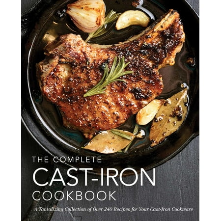 Cooking Iron Recipes The Complete Cast-Iron Cookbook : More than 300 Delicious Recipes for Your Cast-Iron Collection ()